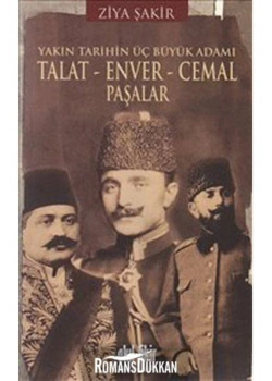 Yakın Tarihin Üç Büyük Adanı Talat-Enver-Cemal Paşalar Ziya Şakir