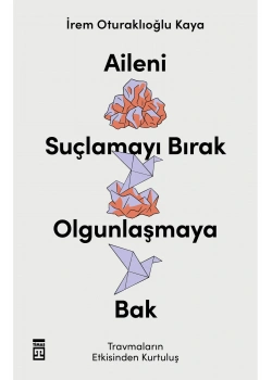 Aileni Suçlamayı Bırak Olgunlaşmaya Bak İrem Oturaklıoğlu Timaş
