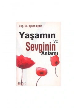 YAŞAMIN VE SEVGİNİN ANLAMI