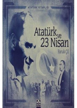 ATATÜRK VE 23 NİSAN. FARUK ÇİL- ALTIN