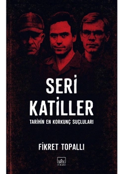 SERİ KATİLLER TARİHİN EN KORKUNÇ SUÇLULARI FİKRET TOPALLI İTHAKİ