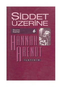 ŞİDDET ÜZERİNE HANNAH ARENDT İLETİŞİM