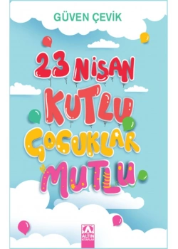 23 NİSAN KUTLU ÇOCUKLAR MUTLU GÜVEN ÇEVİK ALTIN