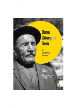 BANA GÜNEŞİMİ GETİR BİR AŞIK VEYSEL YOLCULUĞU SİNAN YAĞMUR KAPI YAYIN