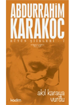 Bütün Şiirleri-7 Akıl Karaya Vurdu Abdurrahim Karakoç
