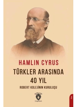 TÜRKLER ARASINDA 40 YIL HAMLIN CYRUS ROBERT KOLEJİNİN KURULUŞU DORİON