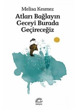 ATLARI BAĞLAYIN GECEYİ BURADA GEÇİRECEĞİZ MELİSA KESMEZ İLETİŞİM