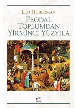 FEODAL TOPLUMDAN YİRMİNCİ YÜZYILA / LEO HUBERMAN