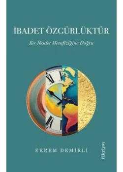 İbadet Özgürlüktür Bir İbadet Metafiziğine Doğru - Ekrem Demirli Fikriyat