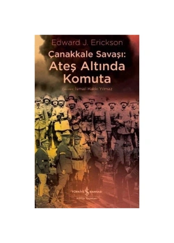 Çanakkale Savaşı Ateş Altında Komuta Edward Erickson İş Bankası