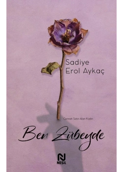 BEN ZÜBEYDE SADİYE EROL KILIÇ NESİL