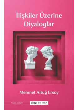 İLİŞKİLER ÜZERİNE DİYALOGLAR MEHMET ALTUĞ ERSOY EPSİLON