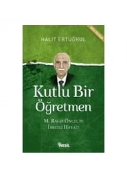 Kutlu Bir Öğretmen M. Ragıp Öncel’in İbretli Hayatı Halit Ertuğrul Nesil Yayın