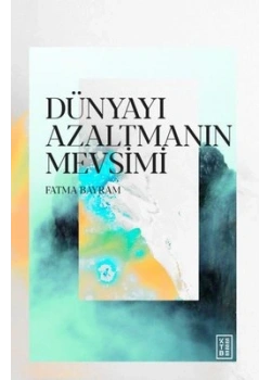 Dünyayı Azaltmanın Mevsimi Fatma Bayram Ketebe Yayın