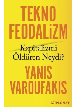 Tekno Feodalizm Kapitalizmi Öldüren Neydi Yanıs Varoufakıs Diplomat Yayın