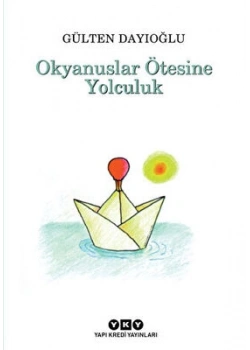 OKYANUSLAR ÖTESİNE YOLCULUK GÜLTEN DAYIOĞLU YAPI KREDİ