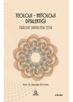 TEOLOJİ MİTOLOJİ DİYALEKTİĞİ İSRAİLİYAT SARMALINDA TEFSİR DOÇ.DR.MUSTAFA KAYHAN ÜNİVERSİTE
