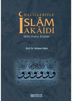 Delilleriyle İslam Akaidi İslam İnanç Esasları Prof.Dr. Mehmet Bulut Erkam