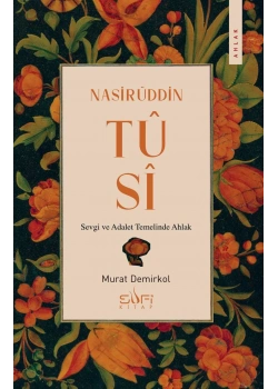 Nasirüddin Tûsî;Sevgi ve Adalet Temelinde Ahlak Murat Demirkol Sufi
