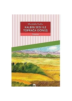 Kalbin Sesi İle Toğrağa Dönüş Mustafa Kutlu Dergah Yayın