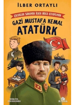 Gazi Mustafa Kemal Atatürk İlber Ortaylı Çocuklar Soruyor İlber Hoca Cevaplıyor Kronik