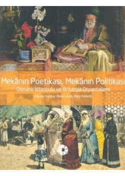 Mekanin Poetikasi Osmanli Istanbulu Ve Britanya Oryantalizmi Pera