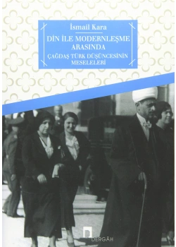 Din İle Modernleşme Arasında - İsmail Kara - Dergah