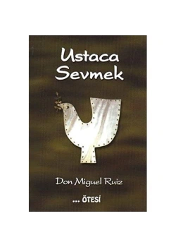 Ustaca Sevmek. Don Miguel Ruiz Ötesi