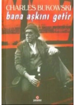 Bana Aşkini Getir Charles Bukowski Parantez