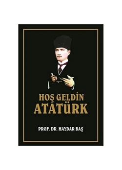 Hoş Geldin Atatürk. Haydar Baş  İcmal