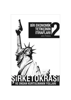 Bir Ekonomik Tetikçinin İtirafları 2-Şirketokrasi Ve Kurtulmanın Yolları