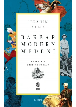 Barbar Modern Medeni. İbrahim Kalın İnsan