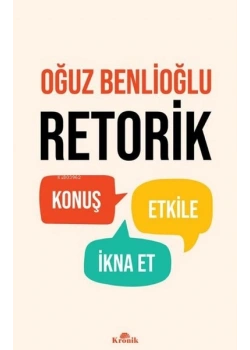 Retorik Konuş Etkile İkna Et Oğuz Benlioğlu Kronik