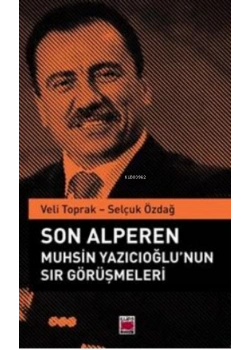Son Alperen Muhsin Yazıcıoğlunun Sır Görüşmeleri Veli Toprak-Selçuk Özdağ