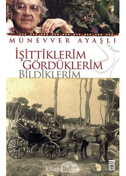 İşittiklerim Gördüklerim Bildiklerim Münevver Ayaşlı