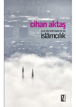 Eksik Olan Artık Başka Birşey İslamcılık  Cihan Aktaş      İz