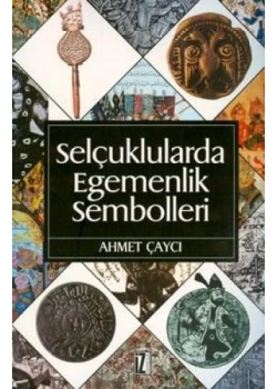 Selçuklularda Egemenlik Sembolleri Ahmet Çaycı İz Yayıncılık