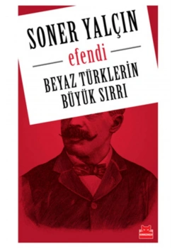 Efendi. Beyaz Türklerin Büyük Sırrı Soner Yalçın Kırmızı Kedi