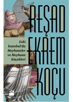 Eski İstanbulda Meyhaneler Ve Meyhane Köçekleri Reşad Ekrem Koçu Doğan