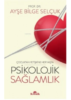Çocuktan Yetişkine Her Yaşta Psikolojik Sağlamlık Ayşe Bilge Selçuk Kronik