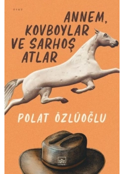Annem Kovboylar Ve Sarhoş Atlar Polat Özlüoğlu