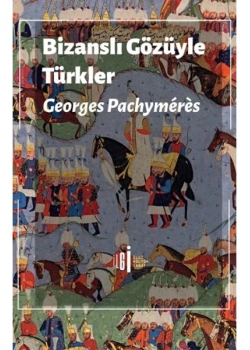 Bizansın Gözüyle Türkler Georges Pachymeres İlgi Kültür Yayın