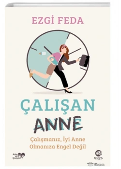 Çalışan Anne Çalışmanız İyi Anne Olmanıza Engel Değil Ezgi Feda Nova
