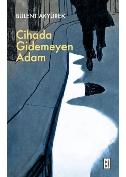 Cihada Gidemeyen Adam Bülent Akyürek Ketebe