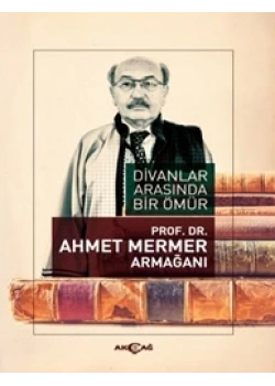 Divanlar Arasında Bir Ömür Prf Dr.Ahmet Mermer Akçağ