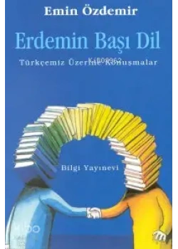 Erdemin Başı Dil Türkçemiz Üzerine Konuşmalar E. Özdemir Bilgi