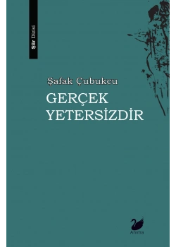 Gerçek Yetersizdir Şafak Çubukcu Şiir Kitabı Anima Yayın