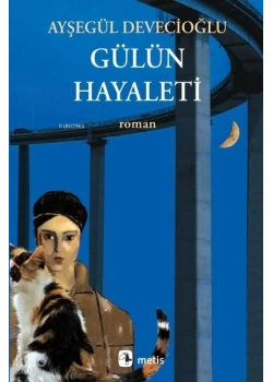 GÜLÜN HAYALETİ AYŞEGÜL DEVECİOĞLU METİS