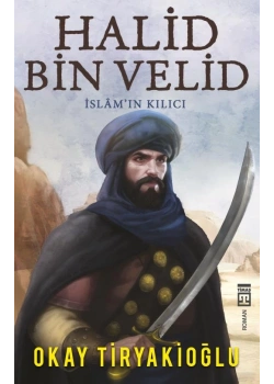 Halid Bin Velid İslamın Kılıcı Okay Tiryakioğlu Timaş
