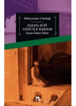 Hayata Sufi Gözüyle Bakmak. Süleyman Uludağ Dergah